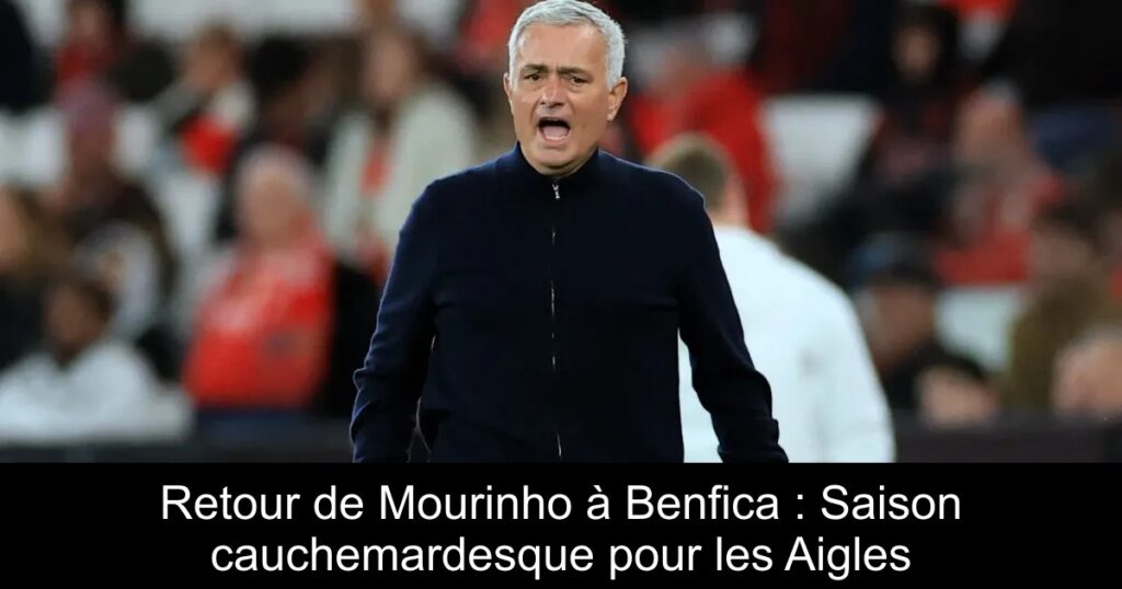 Retour de Mourinho à Benfica : Saison cauchemardesque pour les Aigles