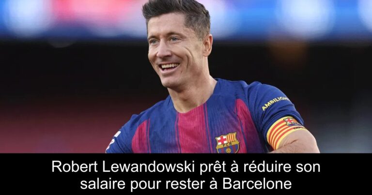 Robert Lewandowski prêt à réduire son salaire pour rester à Barcelone