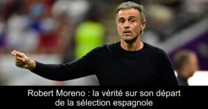 Robert Moreno : la vérité sur son départ de la sélection espagnole