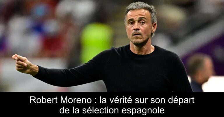 Robert Moreno : la vérité sur son départ de la sélection espagnole