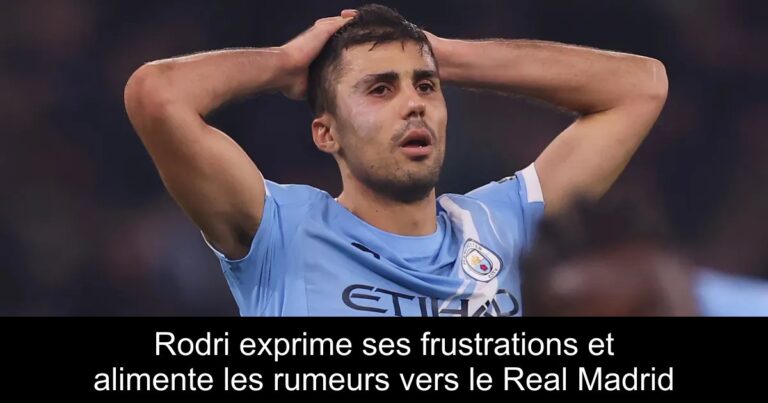 Rodri exprime ses frustrations et alimente les rumeurs vers le Real Madrid