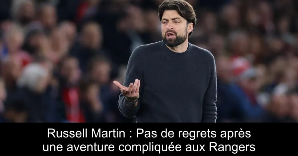 Russell Martin : Pas de regrets après une aventure compliquée aux Rangers
