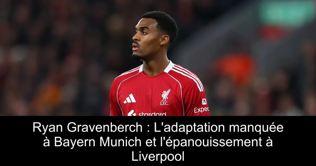 Ryan Gravenberch : L&rsquo;adaptation manquée à Bayern Munich et l&rsquo;épanouissement à Liverpool