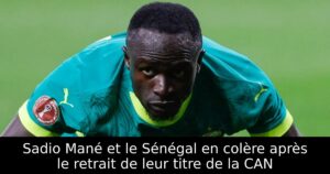 Sadio Mané et le Sénégal en colère après le retrait de leur titre de la CAN