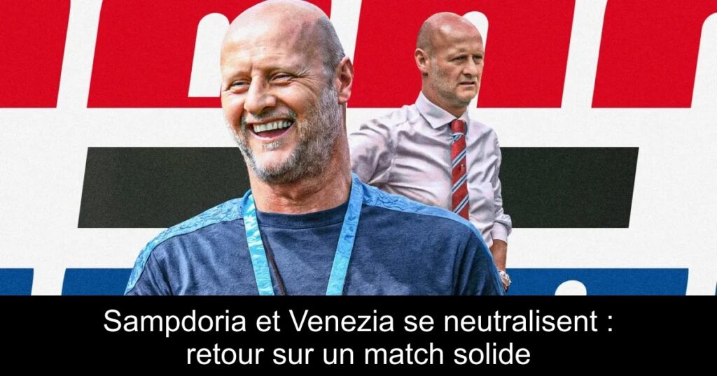 Sampdoria et Venezia se neutralisent : retour sur un match solide