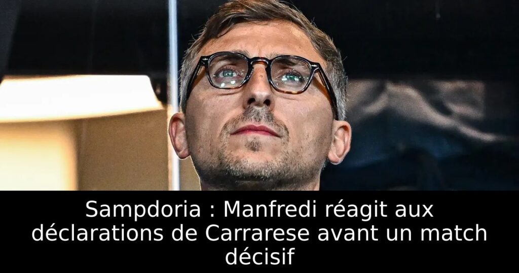 Sampdoria : Manfredi réagit aux déclarations de Carrarese avant un match décisif