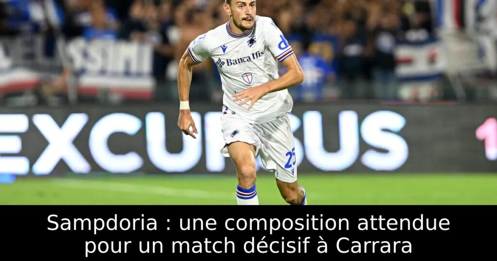 Sampdoria : une composition attendue pour un match décisif à Carrara
