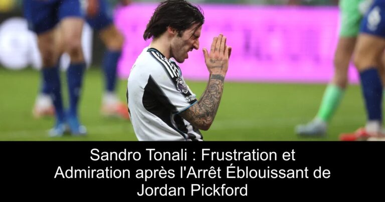 Sandro Tonali : Frustration et Admiration après l'Arrêt Éblouissant de Jordan Pickford
