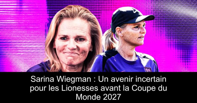Sarina Wiegman : Un avenir incertain pour les Lionesses avant la Coupe du Monde 2027