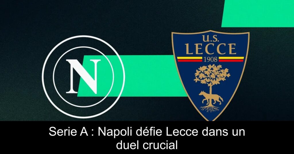 Serie A : Napoli défie Lecce dans un duel crucial