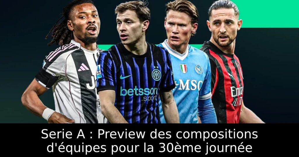 Serie A : Preview des compositions d&rsquo;équipes pour la 30ème journée