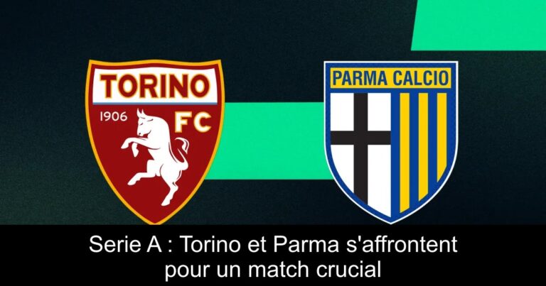 Serie A : Torino et Parma s'affrontent pour un match crucial