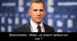 Shevchenko : Milan, un avenir radieux en vue ?