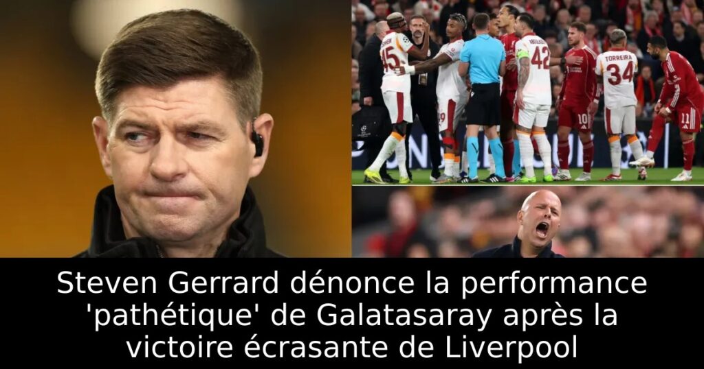 Steven Gerrard dénonce la performance &lsquo;pathétique&rsquo; de Galatasaray après la victoire écrasante de Liverpool