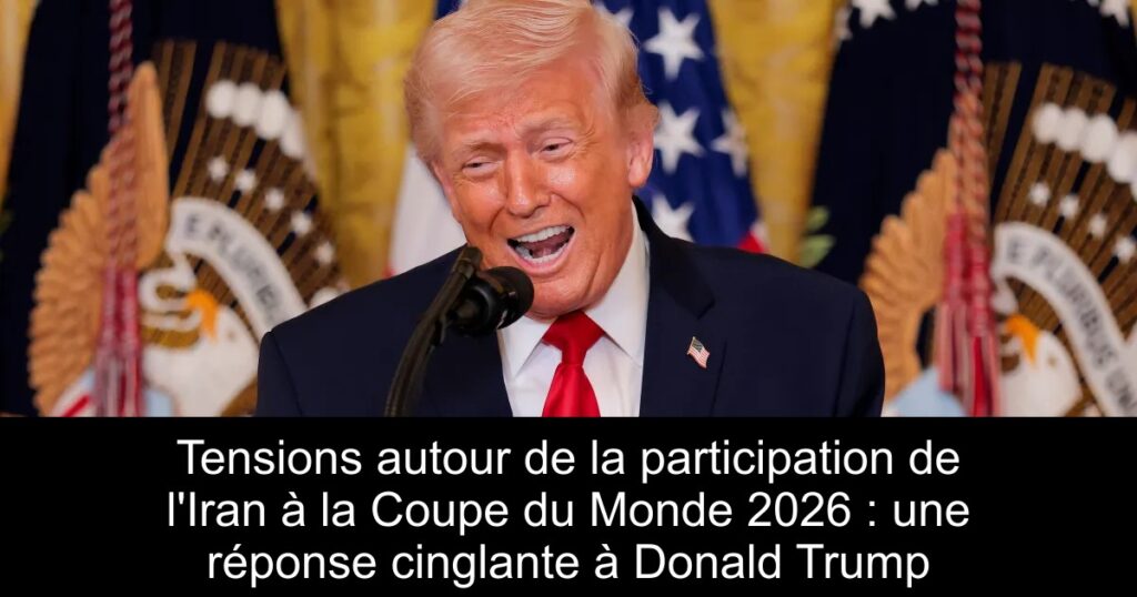 Tensions autour de la participation de l&rsquo;Iran à la Coupe du Monde 2026 : une réponse cinglante à Donald Trump