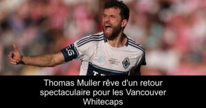Thomas Muller rêve d&rsquo;un retour spectaculaire pour les Vancouver Whitecaps