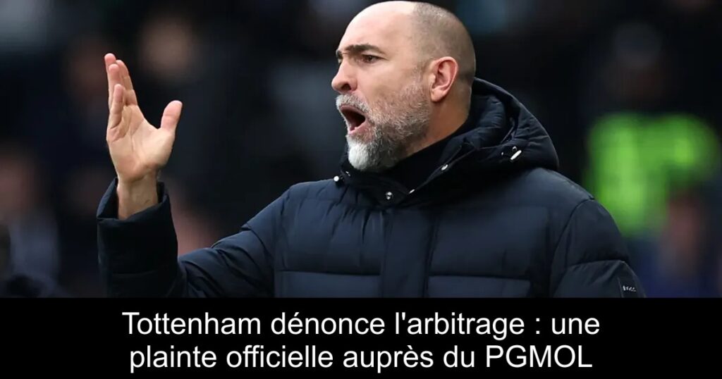 Tottenham dénonce l&rsquo;arbitrage : une plainte officielle auprès du PGMOL