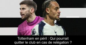 Tottenham en péril : Qui pourrait quitter le club en cas de relégation ?