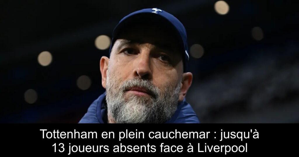 Tottenham en plein cauchemar : jusqu&rsquo;à 13 joueurs absents face à Liverpool