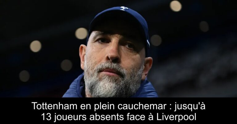 Tottenham en plein cauchemar : jusqu'à 13 joueurs absents face à Liverpool