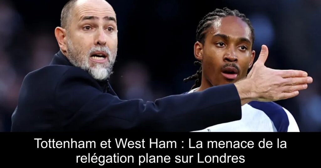 Tottenham et West Ham : La menace de la relégation plane sur Londres