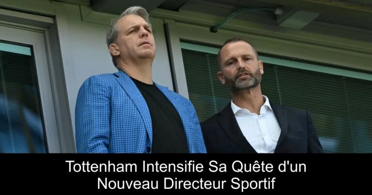 Tottenham Intensifie Sa Quête d'un Nouveau Directeur Sportif