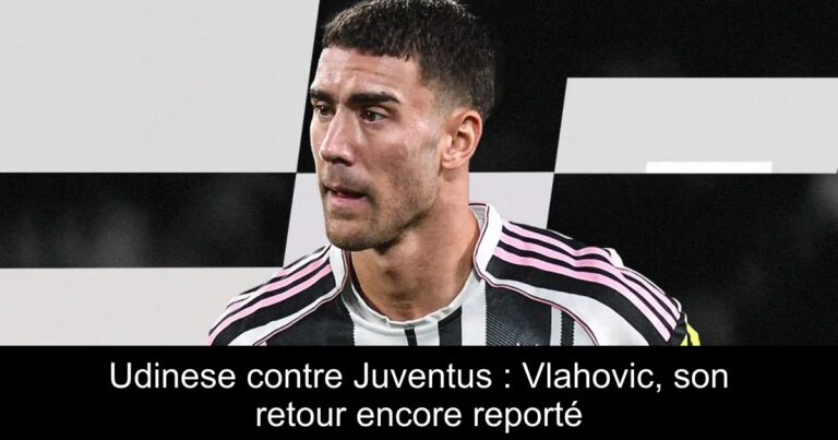 Udinese contre Juventus : Vlahovic, son retour encore reporté