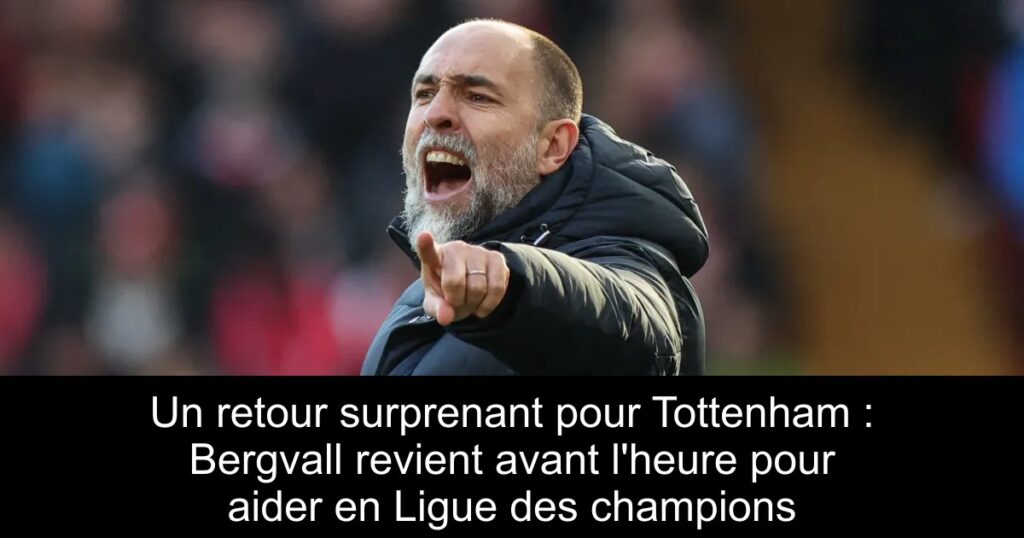 Un retour surprenant pour Tottenham : Bergvall revient avant l&rsquo;heure pour aider en Ligue des champions