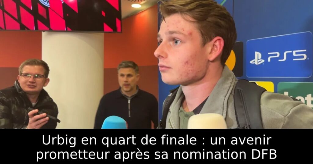 Urbig en quart de finale : un avenir prometteur après sa nomination DFB