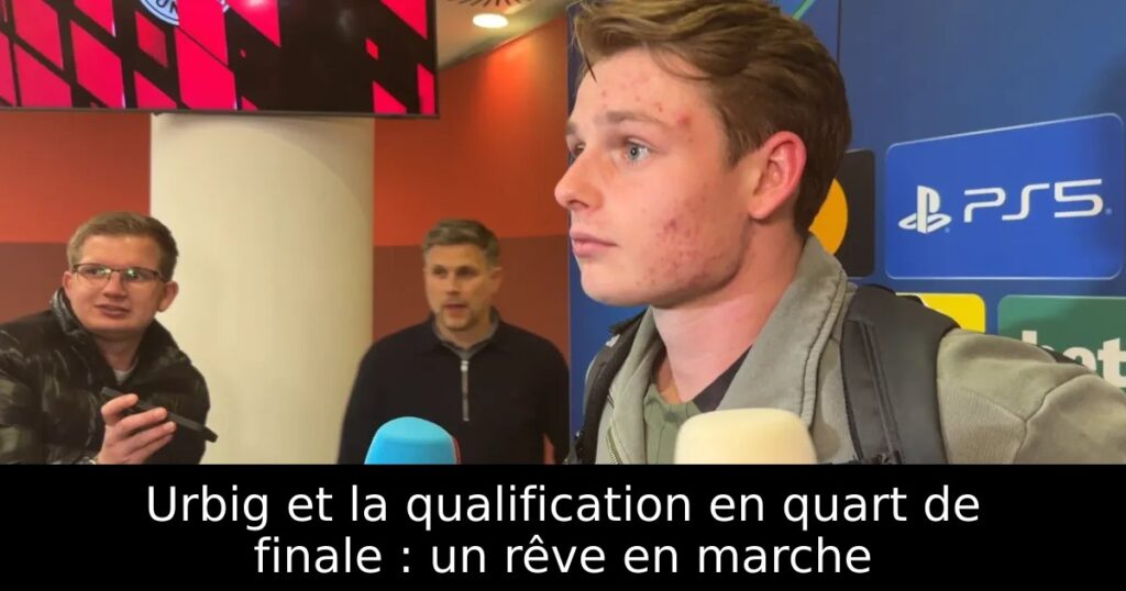 Urbig et la qualification en quart de finale : un rêve en marche