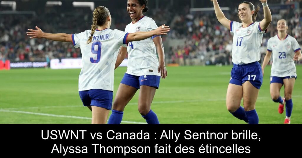 USWNT vs Canada : Ally Sentnor brille, Alyssa Thompson fait des étincelles