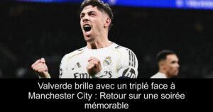 Valverde brille avec un triplé face à Manchester City : Retour sur une soirée mémorable