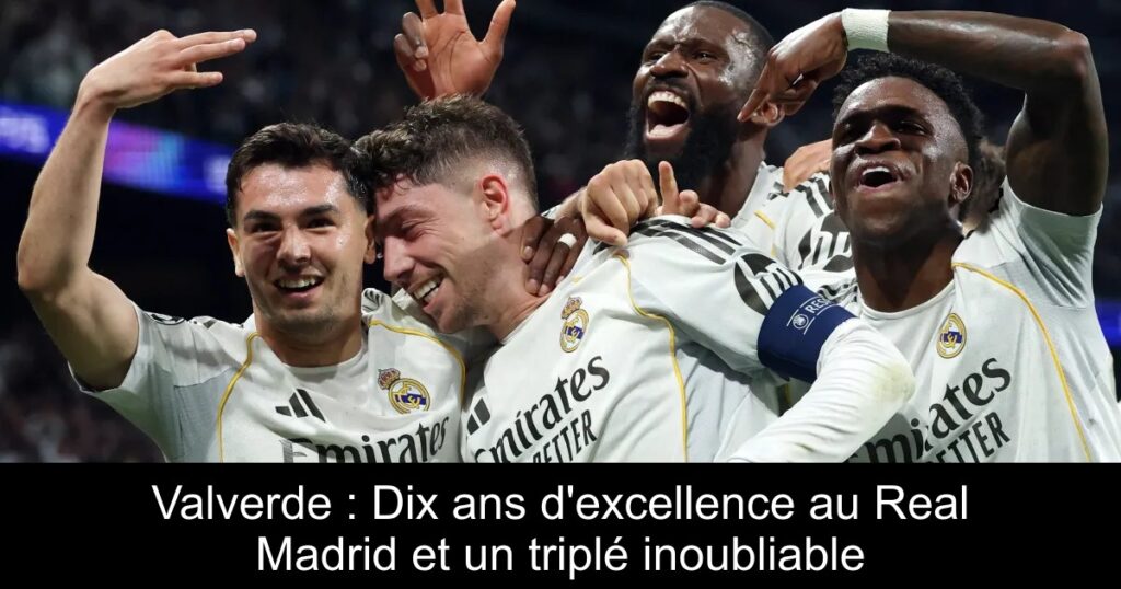 Valverde : Dix ans d&rsquo;excellence au Real Madrid et un triplé inoubliable