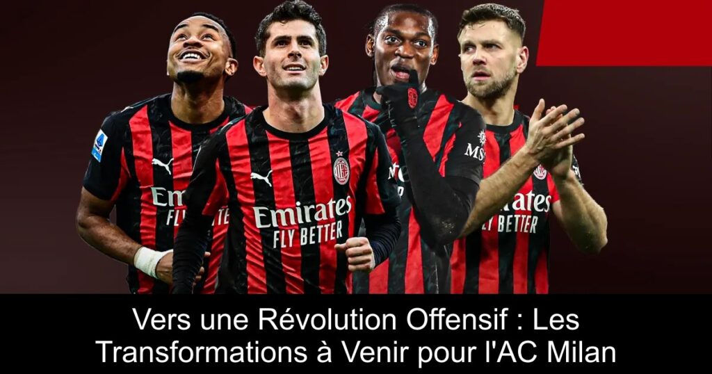 Vers une Révolution Offensif : Les Transformations à Venir pour l&rsquo;AC Milan