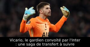 Vicario, le gardien convoité par l&rsquo;Inter : une saga de transfert à suivre