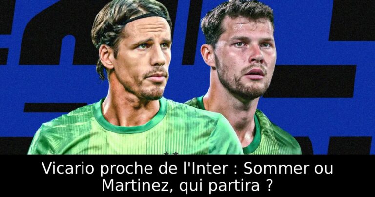Vicario proche de l'Inter : Sommer ou Martinez, qui partira ?