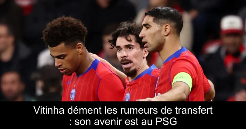 Vitinha dément les rumeurs de transfert : son avenir est au PSG
