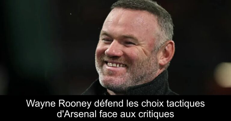 Wayne Rooney défend les choix tactiques d'Arsenal face aux critiques