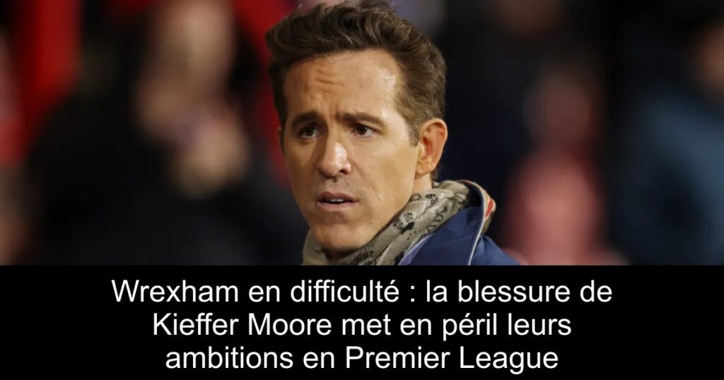 Wrexham en difficulté : la blessure de Kieffer Moore met en péril leurs ambitions en Premier League