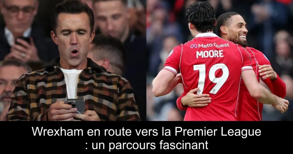 Wrexham en route vers la Premier League : un parcours fascinant