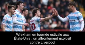 Wrexham en tournée estivale aux États-Unis : un affrontement explosif contre Liverpool