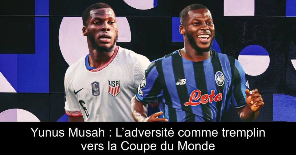Yunus Musah : L’adversité comme tremplin vers la Coupe du Monde