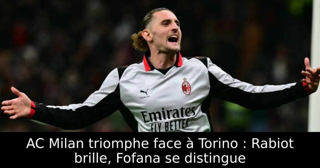 AC Milan triomphe face à Torino : Rabiot brille, Fofana se distingue