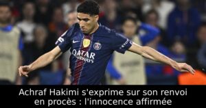 Achraf Hakimi s&rsquo;exprime sur son renvoi en procès : l&rsquo;innocence affirmée