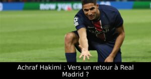 Achraf Hakimi : Vers un retour à Real Madrid ?