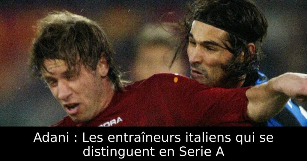Adani : Les entraîneurs italiens qui se distinguent en Serie A