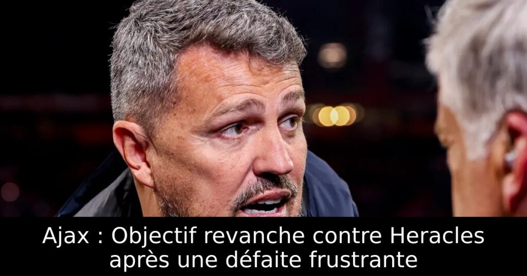 Ajax : Objectif revanche contre Heracles après une défaite frustrante