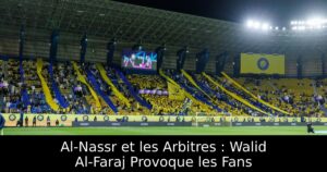 Al-Nassr et les Arbitres : Walid Al-Faraj Provoque les Fans