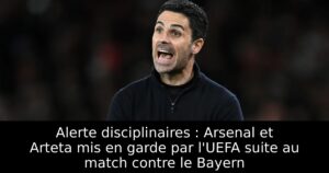 Alerte disciplinaires : Arsenal et Arteta mis en garde par l&rsquo;UEFA suite au match contre le Bayern