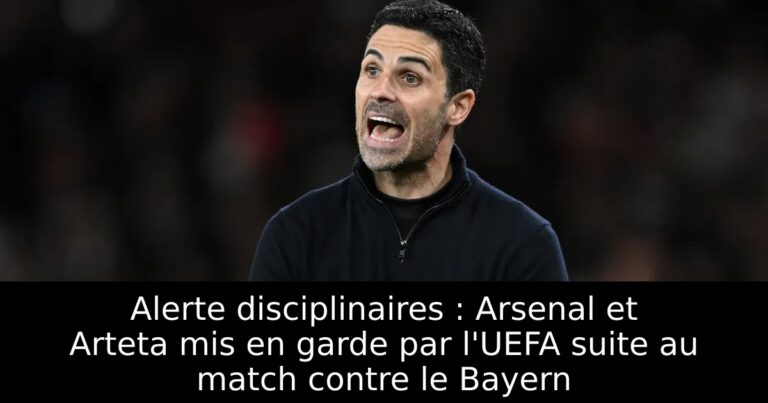 Alerte disciplinaires : Arsenal et Arteta mis en garde par l'UEFA suite au match contre le Bayern